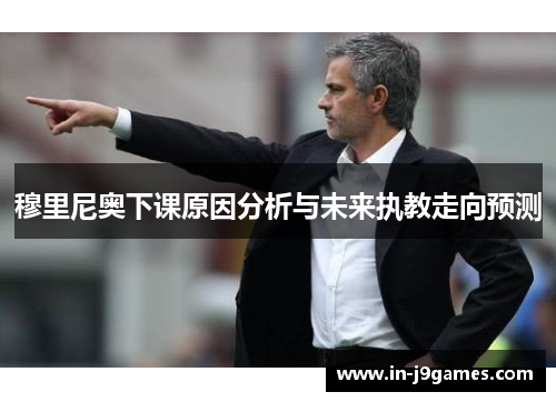 穆里尼奥下课原因分析与未来执教走向预测