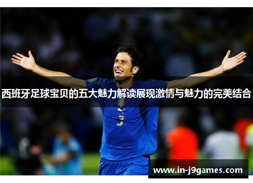 西班牙足球宝贝的五大魅力解读展现激情与魅力的完美结合 西班牙足球宝贝的五大魅力解读展现激情与魅力的完美结合