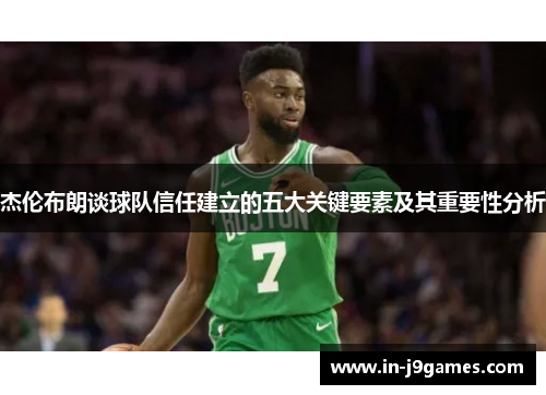 杰伦布朗谈球队信任建立的五大关键要素及其重要性分析