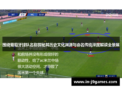 围绕葡萄牙球队名称探秘其历史文化渊源与命名传统深度解读全景展