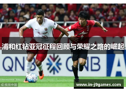 浦和红钻亚冠征程回顾与荣耀之路的崛起