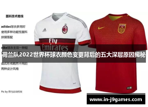 荷兰队2022世界杯球衣颜色变更背后的五大深层原因揭秘