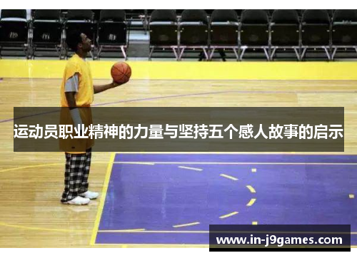 运动员职业精神的力量与坚持五个感人故事的启示 运动员职业精神的力量与坚持五个感人故事的启示