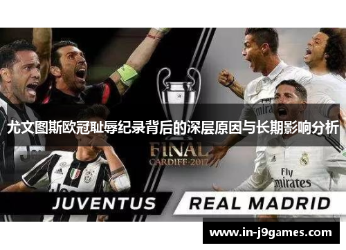 尤文图斯欧冠耻辱纪录背后的深层原因与长期影响分析