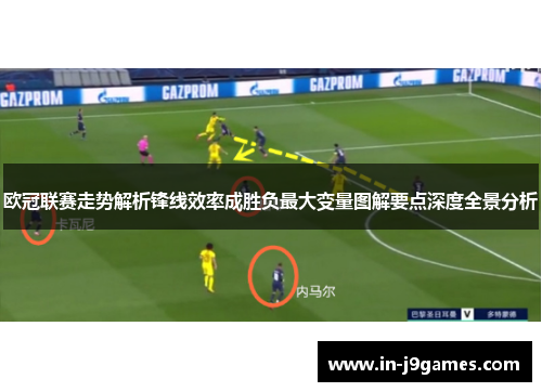 欧冠联赛走势解析锋线效率成胜负最大变量图解要点深度全景分析