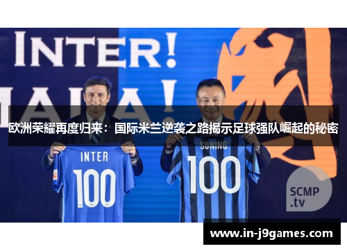 欧洲荣耀再度归来：国际米兰逆袭之路揭示足球强队崛起的秘密