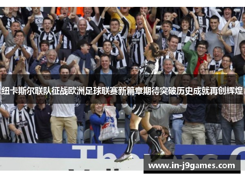 纽卡斯尔联队征战欧洲足球联赛新篇章期待突破历史成就再创辉煌