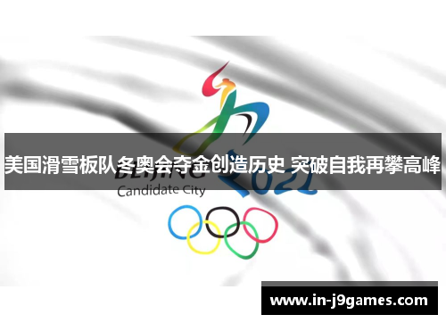 美国滑雪板队冬奥会夺金创造历史 突破自我再攀高峰