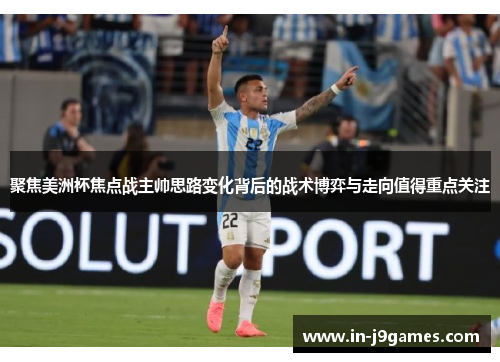 聚焦美洲杯焦点战主帅思路变化背后的战术博弈与走向值得重点关注